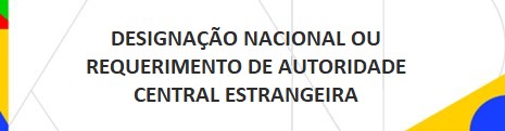 Designação nacional ou Requerimento de Autoridade central estrangengeira