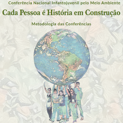 Conferência Nacional Infantojuvenil pelo Meio Ambiente - Cada Pessoa é História em Construção: Metodologia das Conferências