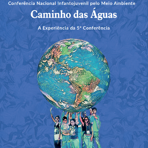 Conferência Nacional Infantojuvenil pelo Meio Ambiente - Caminho das Águas: A Experiência da 5ª Conferência