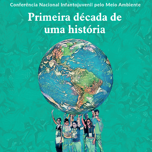 Conferência Nacional Infantojuvenil pelo Meio Ambiente Primeira década de uma história