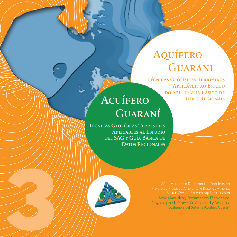 Aquífero Guarani; Técnicas Geofísicas Terrestres  Aplicáveis ao Estudo do SAG e Guia Básico de Dados Regionais; Acuífero Guaraní; Técnicas Geofísicas Terrestres  Aplicables al Estudio del SAG y Guía Básica de Datos Regionales; Série Manuais e Documentos Técnicos do Projeto de Proteção Ambiental e Desenvolvimento Sustentável do Sistema Aquífero Guarani; Serie Manuales y Documentos Técnicos del Proyecto para la Protección Ambiental y Desarrollo Sostenible del Sistema Acuífero Guaraní
