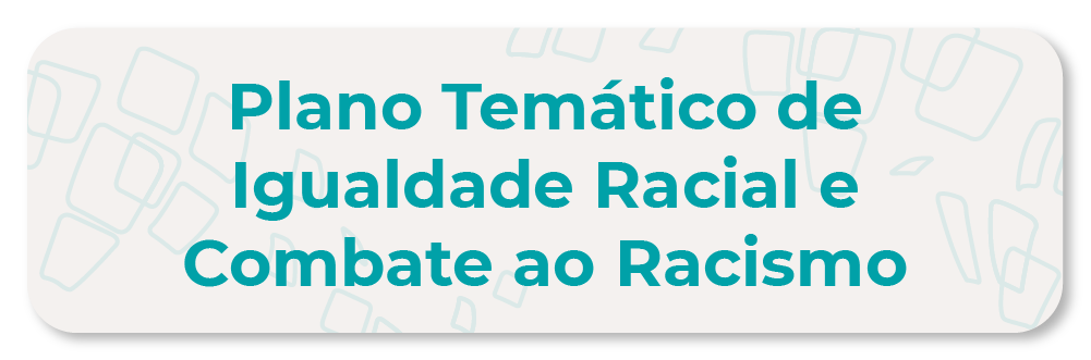 Plano Temático de Igualdade Racial e Combate ao Racismo