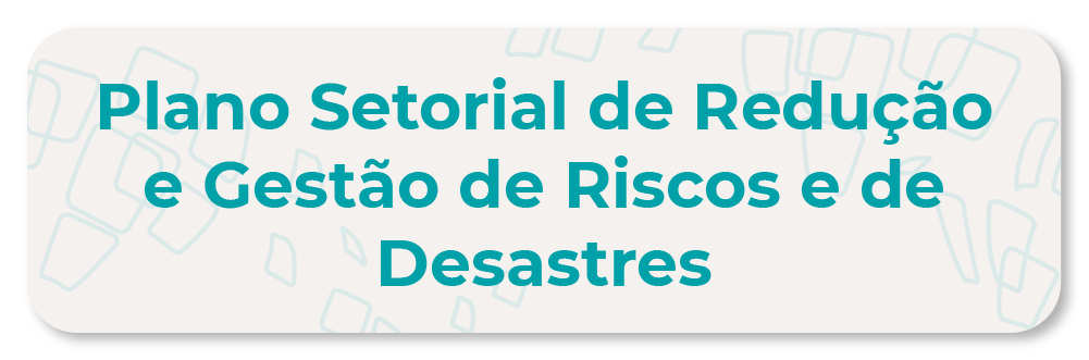 Plano Setorial de Redução e Gestão de Riscos e de Desastres