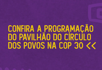Confira a programação do Pavilhão do Círculo dos Povos na COP30