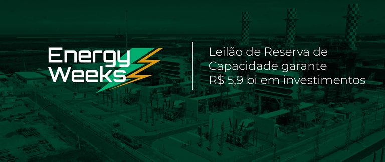 Energy Weeks: Leilão de Reserva de Capacidade garante R$ 5,9 bi em investimentos, com deságio médio de 15%
