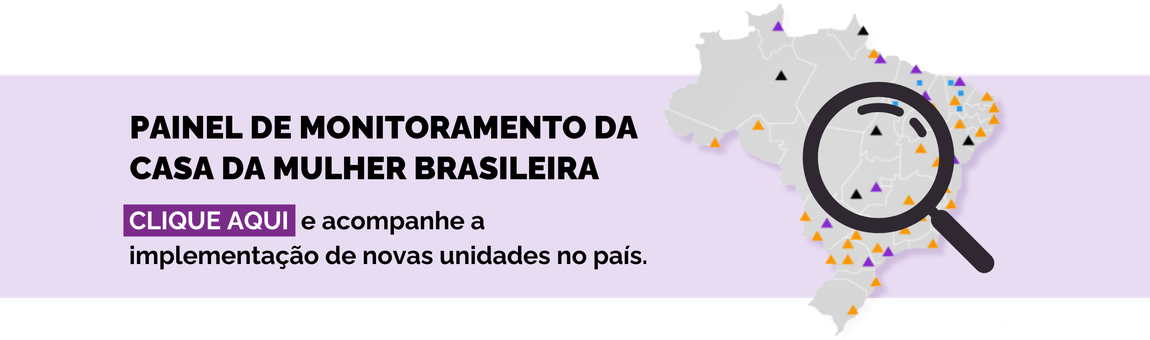 Acesse o Painel Casa da Mulher Brasileira