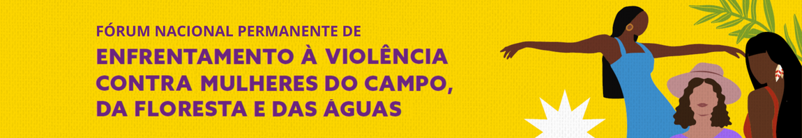 Banner Fórum Nacional Permanente de Enfrentamento à Violência Contra as Mulheres do Campo, da Floresta e das Águas
