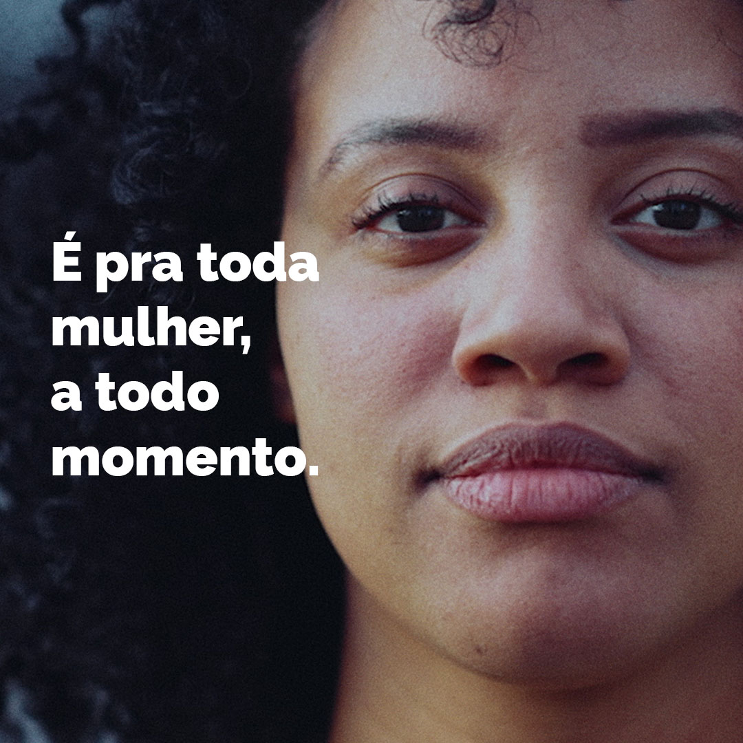 É pra toda mulher, a todo momento.