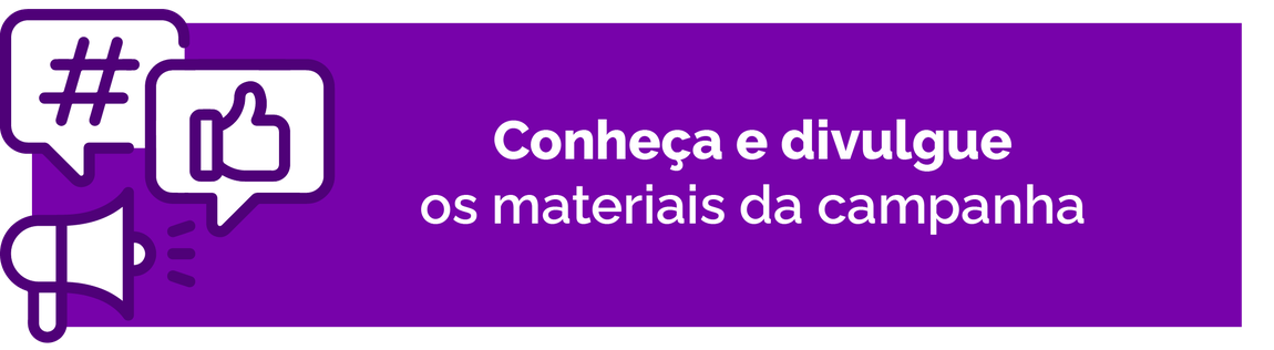 Conheça e divulgue os materiais da campanha