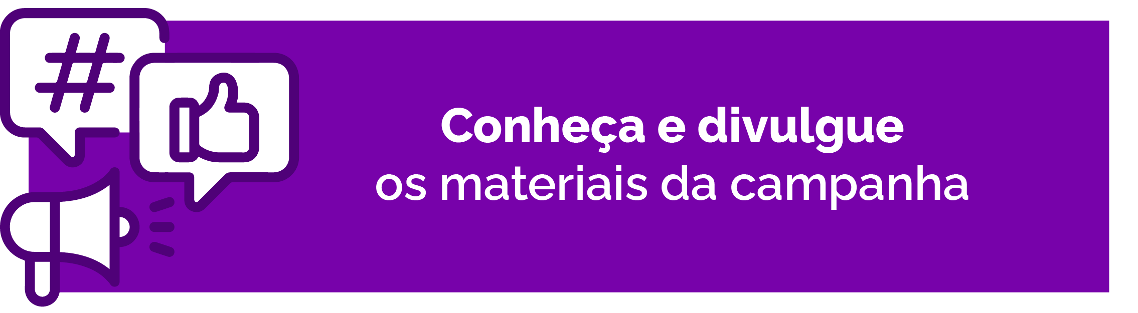 Conheça e divulgue os materiais da campanha