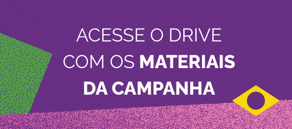 Acesse o drive com os materiais da campanha