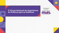 Inscrições abertas para o 1º Fórum Nacional de Organismos de Políticas para as Mulheres