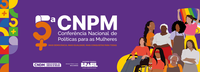 Prazo para conferências municipais e regionais da 5ª Conferência Nacional de Políticas para as Mulheres é prorrogado até 11 de agosto