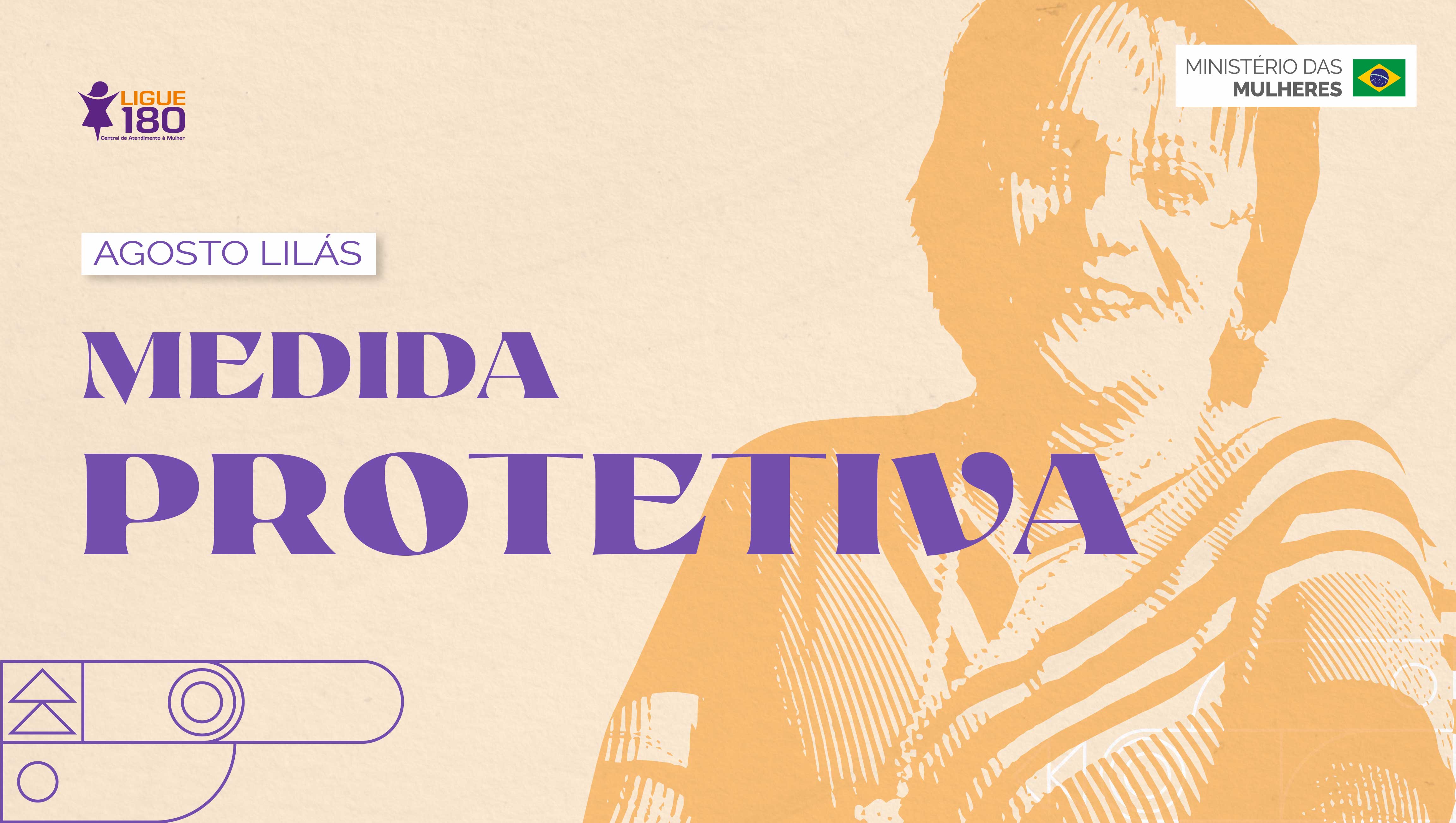 Ilustração do Agosto Lilás com o texto “Medida Protetiva”, logo do Ligue 180 e do Ministério das Mulheres, e imagem estilizada de uma mulher ao fundo.