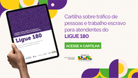 Cartilha reforça atuação do Ligue 180 no enfrentamento ao tráfico de pessoas e trabalho escravo