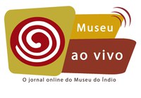 Museu do Índio retoma o informativo Museu ao vivo em comemoração aos 69 anos da instituição