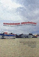 Ecossistemas Amazônicos. Dinâmicas, impactos e valorização dos recursos naturais