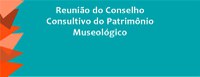 Conselho Consultivo do Patrimônio Museológico realizará reunião virtual aberta à sociedade