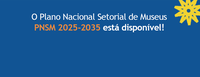Ibram disponibiliza o Plano Nacional Setorial de Museus 2025-2035