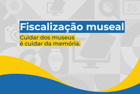 Ibram divulga Relatório de Execução de Fiscalização Museal de 2025