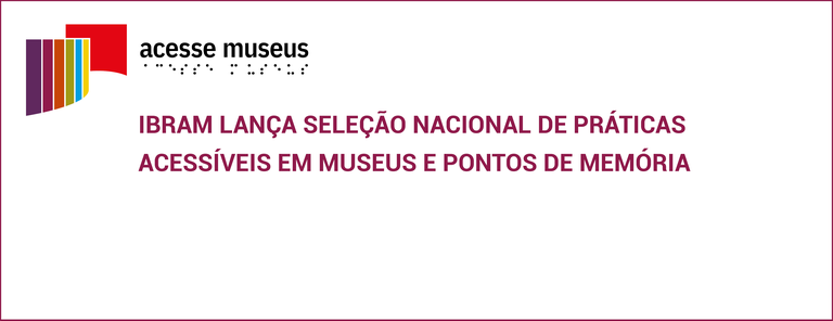 Ibram lança seleção nacional de práticas acessíveis em museus e pontos de memória