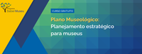 Ibram volta a ofertar curso gratuito online sobre planos museológicos