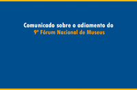 Nota sobre o adiamento do 9º Fórum Nacional de Museus