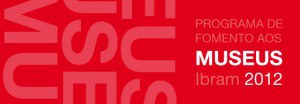Ibram lança cronograma de editais do Programa de Fomento aos Museus 2012