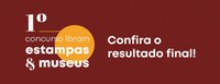 Saiu o resultado final do 1º Concurso Ibram Estampas e Museus