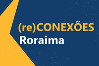 Programa (re)CONEXÕES realiza etapa em RORAIMA para debate sobre políticas para o setor museal