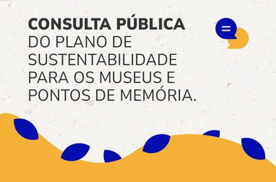Banner com fundo em textura clara semelhante a papel reciclado. Na parte superior esquerda, há o texto: “CONSULTA PÚBLICA DO PLANO DE SUSTENTABILIDADE PARA OS MUSEUS E PONTOS DE MEMÓRIA.” À direita do título, há um ícone de balões de diálogo nas cores azul e amarelo. Na parte inferior, uma faixa ondulada amarela com folhas azuis compõe a ilustração.