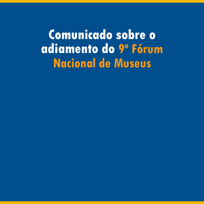 Banner contendo o texto "Comunicado sobre o adiamento do 9º Fórum Nacional de Museus".