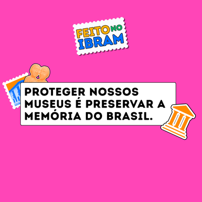 Arte gráfica com fundo rosa vibrante. No centro, há uma caixa branca com borda preta contendo a frase em letras maiúsculas: “PROTEGER NOSSOS MUSEUS É PRESERVAR A MEMÓRIA DO BRASIL.” Acima da mensagem aparece o selo “Feito no Ibram”. Elementos decorativos em formato de selos e ícones relacionados a museus, como uma peça de quebra-cabeça e uma coluna clássica, complementam a composição.