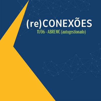 Banner contendo o texto "(re)Conexões, 11 de junho, Abremc (autogestionado)".