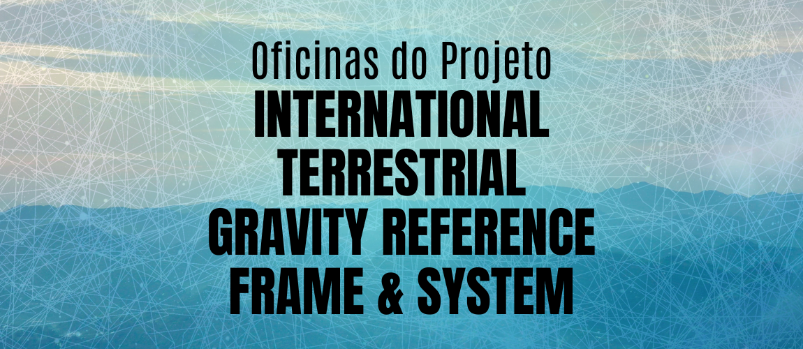 Oficinas do Projeto "International Terrestrial Gravity Reference Frame & System"