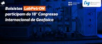 Bolsistas LabPetrON participam do 18º Congresso Internacional de Geofísica