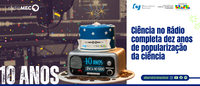 Ciência no Rádio completa 10 anos de popularização da ciência