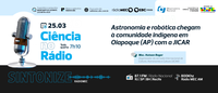 Ciência no Rádio fala da JICAR, evento que leva astronomia e robótica à comunidade indígena em Oiapoque (AP)