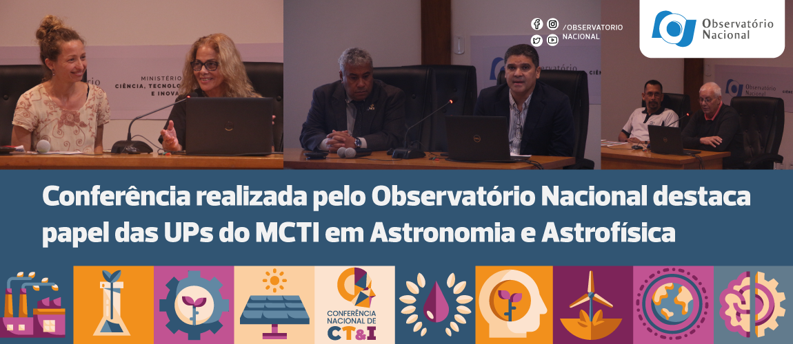 Conferência realizada pelo Observatório Nacional destaca papel das UPs do MCTI em Astronomia e Astrofísica