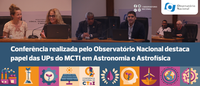 Conferência realizada pelo Observatório Nacional destaca papel das UPs do MCTI em Astronomia e Astrofísica