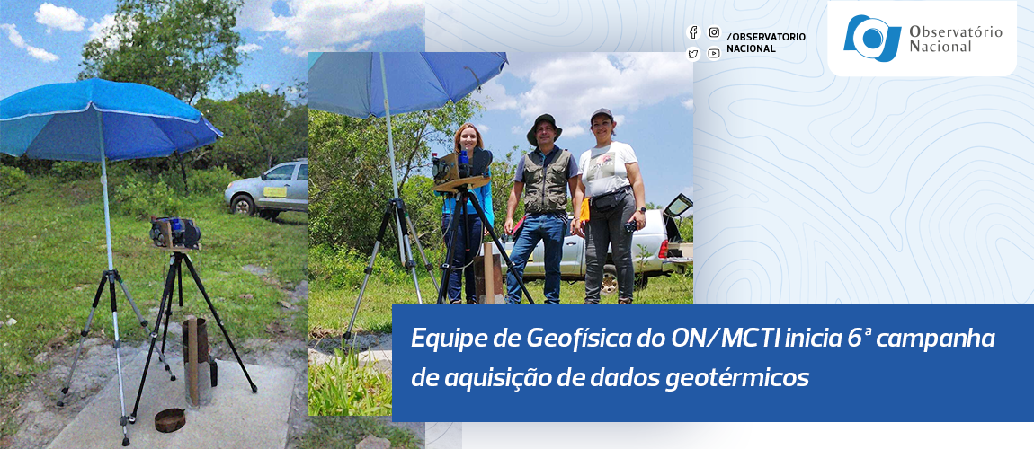 Equipe de Geofísica do ON/MCTI inicia 6ª campanha de aquisição de dados geotérmicos