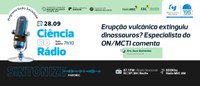Erupção vulcânica extinguiu dinossauros? Especialista do ON/MCTI comenta
