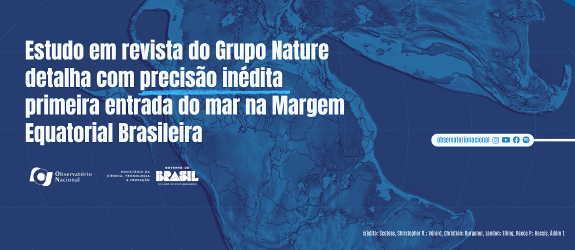 O estudo, que conta com a participação do pesquisador do do Observatório Nacional, Dr. Daniel R. Franco, redefine a cronologia da abertura do Atlântico Equatorial