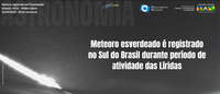 Meteoro esverdeado é registrado no Sul do Brasil durante período de atividade das Líridas