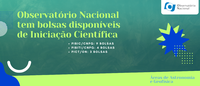O Observatório Nacional tem bolsas disponíveis no Programa Institucional de Bolsas de Iniciação Científica