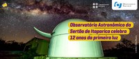 Observatório Astronômico do Sertão de Itaparica celebra 12 anos da primeira luz