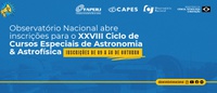Observatório Nacional abre inscrições para o XXVIII Ciclo de Cursos Especiais de Astronomia & Astrofísica