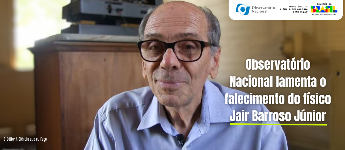 Observatório Nacional lamenta o falecimento do físico Jair Barroso Júnior