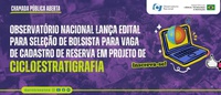 Observatório Nacional lança edital para seleção de bolsista para vaga de cadastro de reserva em projeto de cicloestratigrafia
