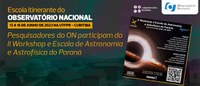 Pesquisadores do ON participam do II Workshop e Escola de Astronomia e Astrofísica do Paraná
